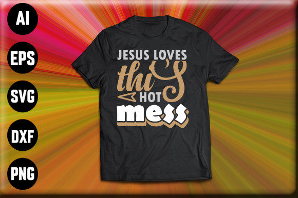 Embracing Imperfection: The Jesus Loves This Hot Mess T-Shirt Design and What It Says About Modern Faith