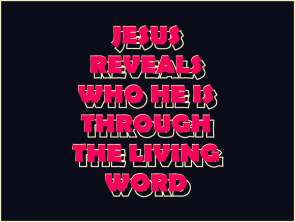 Jesus Reveals Who He Is Through the Living Word: Understanding Its Purpose and Practical Value