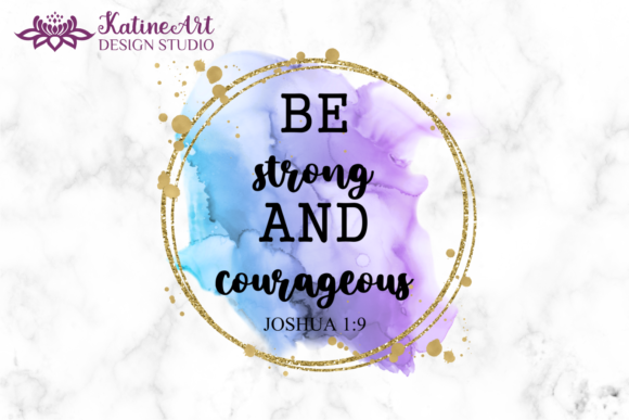 The Be Strong and Courageous Quote in Design Work